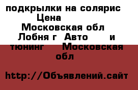 подкрылки на солярис › Цена ­ 5 500 - Московская обл., Лобня г. Авто » GT и тюнинг   . Московская обл.